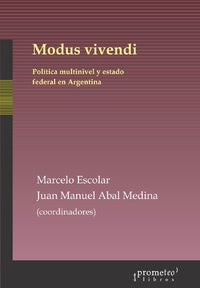 Modus Vivendi. Politica Multinivel Y Estado Federal En Argentina | Marcelo / Abal Medina  Juan Manuel Escolar