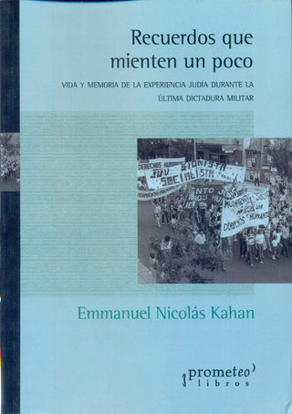 Recuerdos Que Mienten Un Poco. Vida Y Memoria De La Experiencia Judia En La Dictadura | Emmanuel Kahan