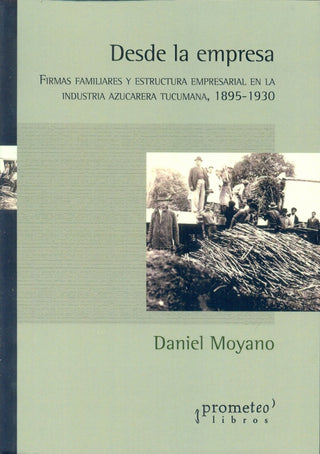 Desde La Empresa. Firmas Familiares Y Estructura Empresarial En La Industria Azucarera | Daniel Moyano