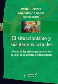 Situacionismo Y Sus Derivas Actuales, El ; Acerca De Las Relaciones Entre Arte Y Politica | Paula/LuceroGuadalupe Fleisner