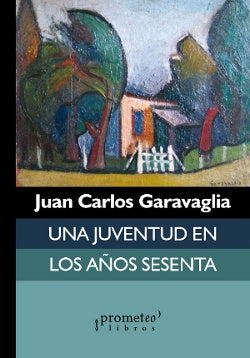 Una Juventud En Los Años Sesenta | Juan Carlos Garavaglia