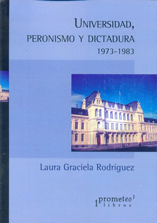 Universidad, Peronismo Y Dictadura. 1973-1983 | Laura Graciela Rodriguez