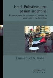 Israel-Palestina: Una Pasion Argentina. Estudios Sobre La Recepcion Del Conflicto | Emmanuel (Comp) Kahan