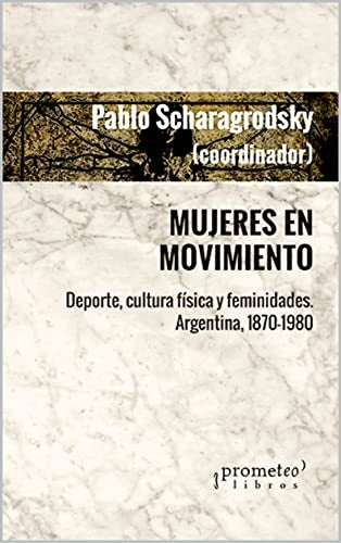 Mujeres En Movimiento, Deporte, Cultura Fisica Y Femineidades. Argentina | Ameigeiras, Jure