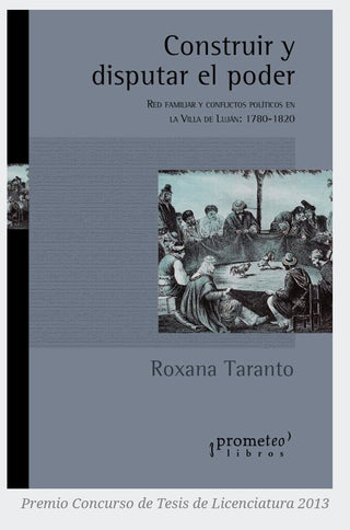 Construir Y Disputar El Poder. Red Familiar Y Conflictos Politicos. 1780-1820 | Roxana Taranto