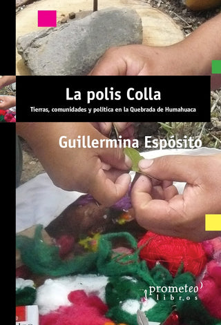 Polis Colla, La. Tierras, Comunidades Y Politica En La Quebrada De Huamahuaca | Guillermina Esposito