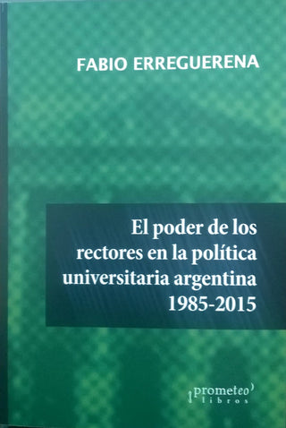 Poder De Los Rectores En La Politica Universitaria Argentina, El, 1985-2015 | Fabio Erreguerena
