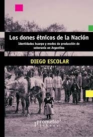 Dones Etnicos De La Nacion, Los. Identidades Huarpes Y Modos De Produccion De Soberania | Diego Escolar