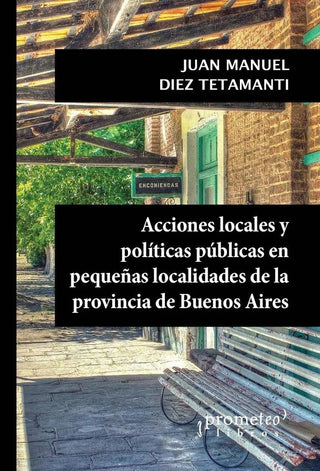 Acciones Locales Y Politicas Publicas En Pequeñas Localidades De La Provincia De Buenos Aires | Juan Manuel Diez Tetamanti
