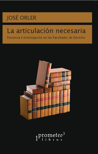 Articulacion Necesaria, La. Docencia E Investigacion En Las Facultades De Derecho | Jose Orler