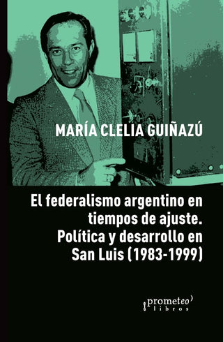 Federalismo Argentino En Tiempos De Ajuste, El. Politica Y Federalismo En San Luis | Maria Clelia Guiñazu