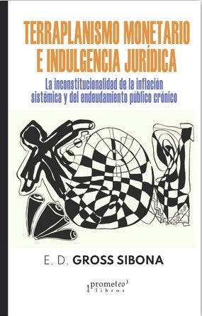 Terraplanismo Monetario E Indulgencia Juridica; La Inconstitucionalidad De La Inflacion Sistemica | E.DGrosso Sibona