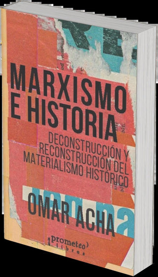 Marxismo E Historia. Deconstruccion Y Reconstruccion Del Materialismo Historico | Omar Acha