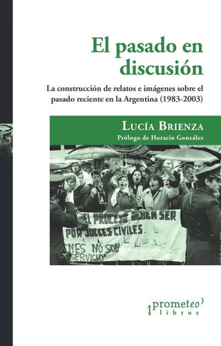 Pasado En Discusion, El; La Construccion De Relatos E Imágenes Sobre El Pasado Reciente En Argentina | Lucia Brienza