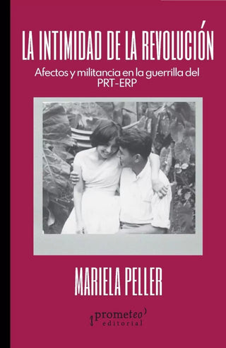 Intimidad De La Revolucion, La. Afectos Y Militancia En La Guerrilla Del Prt | Mariela Peller