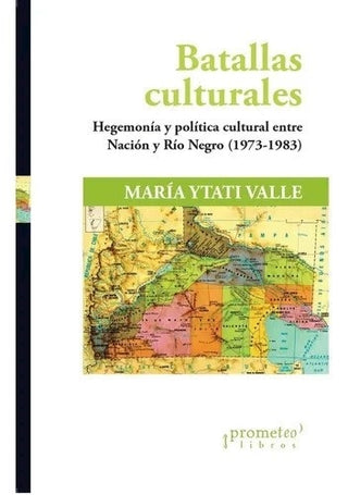 Batallas Culturales. Hegemonia Y Politica Cultural Entre Nacion Y Rio Negro | Maria Ytati Valle