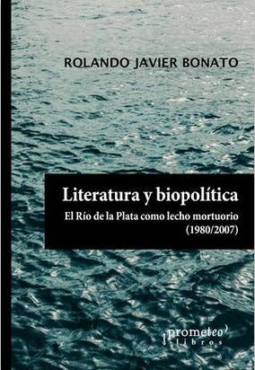 Literatura Y Biopolitica. El Rio De La Plata Como Lecho Mortuorio | Rolando Javier Bonato