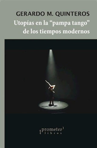 Utopias En La "Pampa Tango" De Los Tiempos Modernos | Gerardo Quinteros
