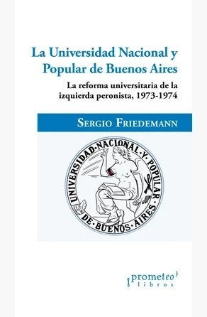 Universidad Nacional Y Popular De Buenos Aires, La. La Reforma Universitaria De La Izquierda | Sergio Friedemann