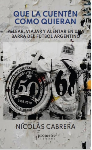 Que La Cuenten Como Quieran. Pelear, Viajar Y Alentar En Una Barra Del Futbol | Nicolas Cabrera