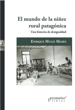 Mundo De La Niñez Rural Patagonica, El. Una Historia De Desigualdades | Enrique Hugo Mases
