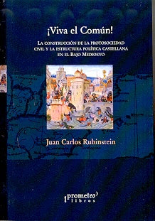 Viva El Comun. Construccion De La Protosociedad Civil Y La Estructura Politica Castellana | Juan Carlos Rubinstein