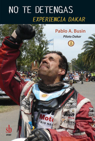No te detengas. Experiencia Dakar | Pablo Busín