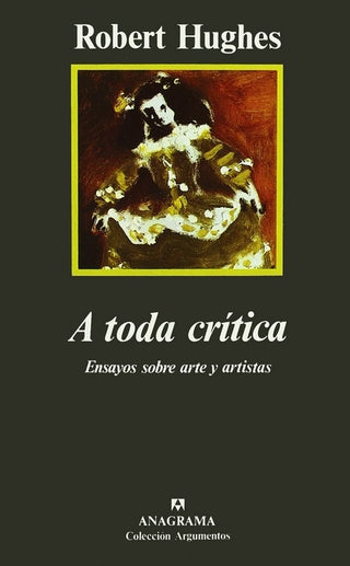 A toda crítica (Ensayos sobre arte y artistas) | Robert Hughes