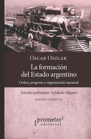 La formación del estado argentino. Orden, progreso y organización nacional | Oscar Oszlak