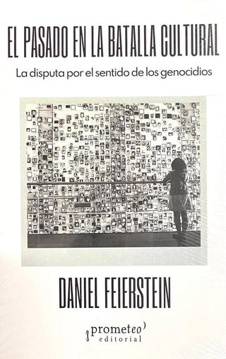 Pasado En La Batalla Cultural, El; La Disputa Por Los Sentidos Del Genocidio | Daniel Feierstein