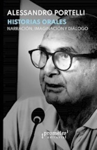 Historias Orales. Narracion, Imaginacion Y Dialogo | Alessandro  Portelli