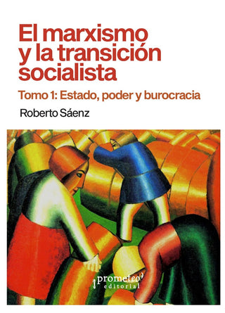 El marxismo y la transición socialista; Tomo 1: Estado, poder y burocracia | Roberto Saenz