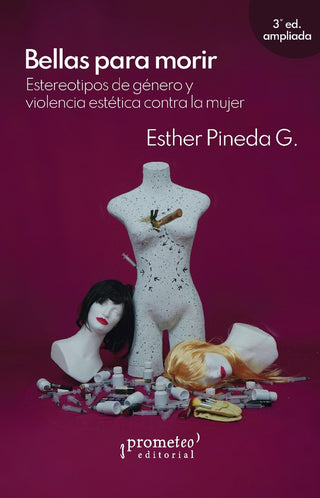 Bellas para morir. Estereotipos de género y violencia estética contra la mujer 3ra. Ed. | Esther Pineda G