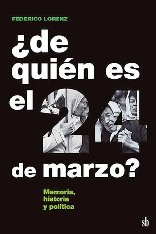 ¿de quién es el 24 de marzo? Memoria, historia y política | Federico Lorenz