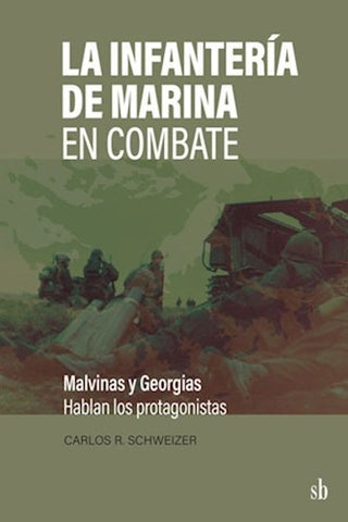 La infantería en combate. Malvinas y Georgias: hablan los protagonistas | Carlos R Schweizer