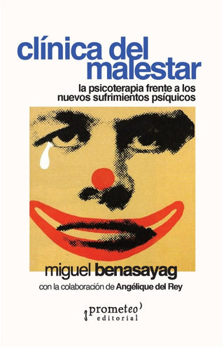 Clínica del malestar; La psicoterapia frente a los nuevos sufrimientos psíquicos | Miguel Benasayag