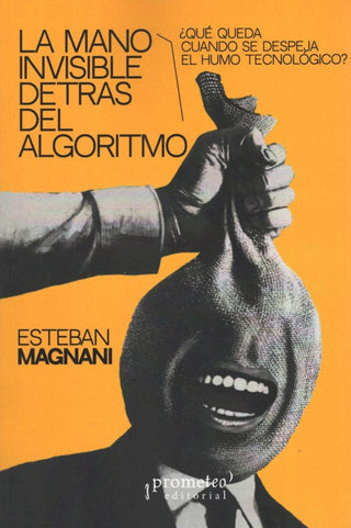 La mano invisible detrás del algoritmo; ¿Qué queda cuando se despeja el humo tecnológico? | Esteban Magnani