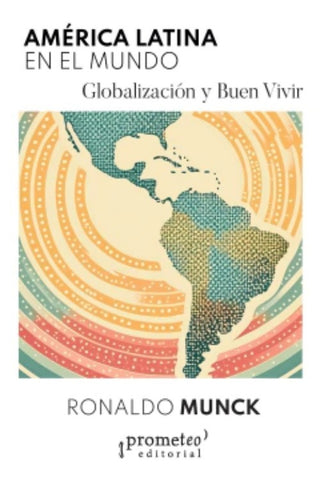 América Latina en el mundo. Globalización y buen vivir | Ronaldo Munck
