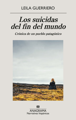 Los suicidas del fin del mundo; Crónica de un pueblo patagónico | Leila Guerriero