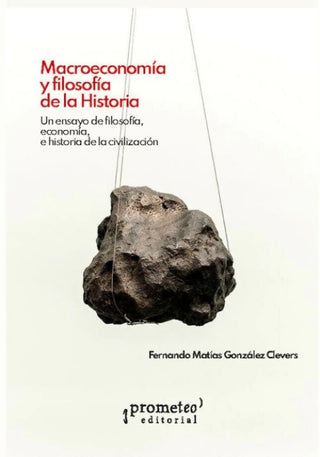 Macroeconomía y filosofía de la historia. Un ensayo de filosofía, economía, e  | Fernando Matias Gonzalez Clevers