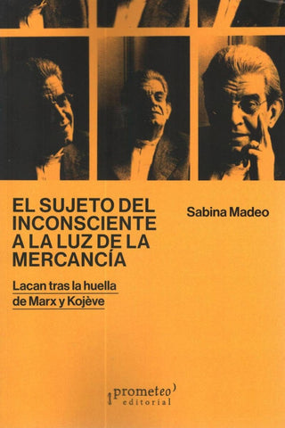El sujeto del inconsciente a la luz de la mercancía. Lacan tras la huella de Marx y Kojève | Sabina Madeo