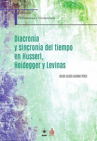 Diacronía y sincronía del tiempo en Husserl, Heidegger y Levinas | Diego Ulises Alonso Pérez