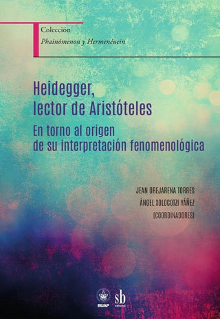 Heidegger, lector de Aristóteles. En torno al origen de su interpretación fenomenológica | Jean Orejarena Torres; Ángel Xolocotzi Yáñez