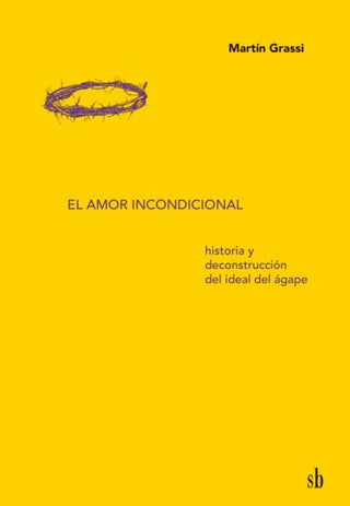 El amor incondicional. Historia y deconstrucción del ideal del ágape | Martin Grassi