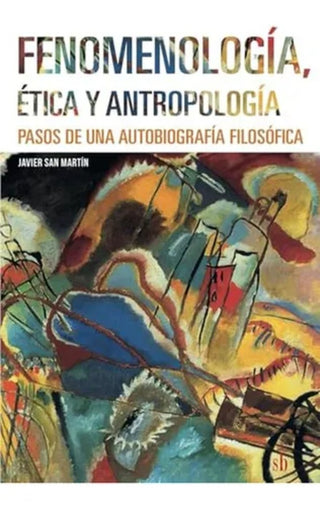 Fenomenología, ética y antropología. Pasos de una autobiografía filosófica | Javier San Martín