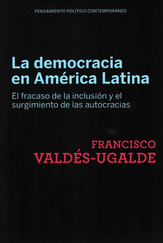La democracia en América Latina. El fracaso de la inclusión y el surgimiento de las autocracias | Francisco Valdes-Ugalde