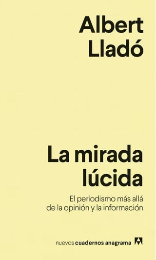 La mirada lúcida; El periodismo más allá de la opinión y la información | Albert Llado Villanua