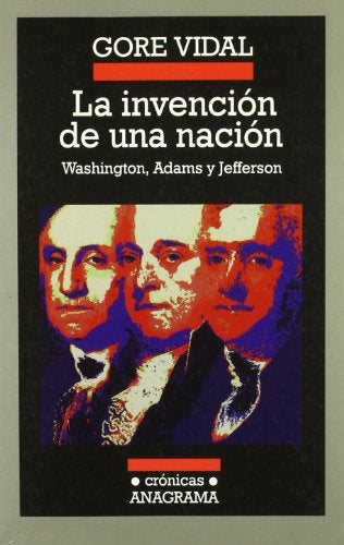 La invención de una nación; Washington, Adams, Jefferson | Gore Vidal