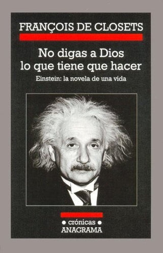 No digas a Dios lo que tiene que hacer; Einstein: la novela de una vida | François de Closets