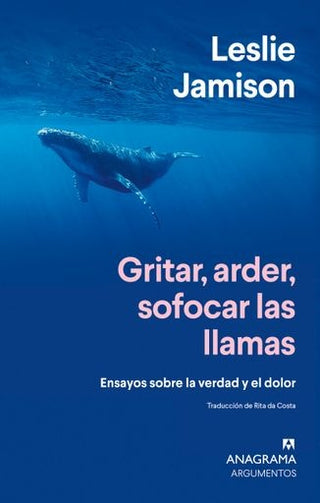 Gritar, arder, sofocar las llamas; Ensayos sobre la verdad y el dolor | Leslie Jamison